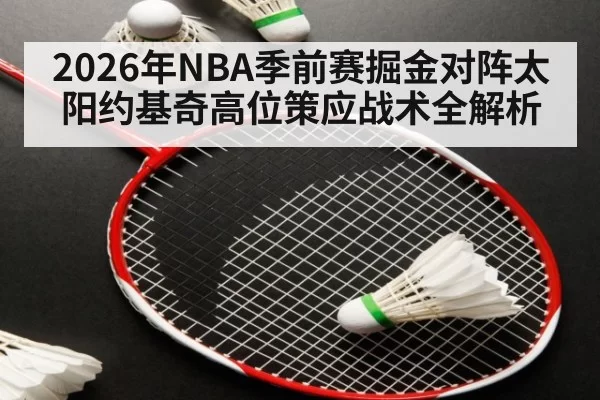 2026年NBA季前赛掘金对阵太阳约基奇高位策应战术全解析